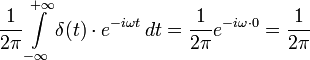 \frac{1}{2 \pi}\int\limits_{-\infty}^{+\infty}\delta(t) \cdot e^{-i \omega t}\,dt
= \frac{1}{2 \pi} e^{-i \omega \cdot 0} = \frac{1}{2 \pi}