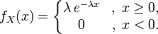 f_X(x) = \left\{\begin{matrix}
\lambda \,e^{-\lambda x} &amp;amp;,\; x \ge 0, \\
0 &amp;amp;,\; x &amp;lt; 0.
\end{matrix}\right.