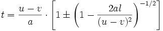 
         t = \frac{u-v}{a} \cdot \left [ 1 \pm \left (1- \frac{2al}{(u-v)^2} \right) ^{-1/2} \right]
