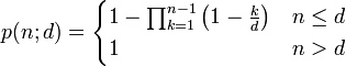 p(n;d) = \begin{cases} 1-\prod_{k=1}^{n-1}\left(1-{k \over d}\right) &amp;amp; n\le d \\ 1 &amp;amp; n &amp;gt; d \end{cases}