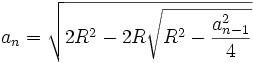  a_n=\sqrt{2R^2- 2R\sqrt{ R^2-\frac{a^2_{n-1}}{4}} } 