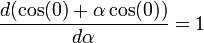 \frac{d(\cos(0)+\alpha\cos(0))}{d\alpha}=1