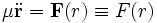 \mu \ddot\mathbf{r} = \mathbf{F}(r) \equiv F(r)